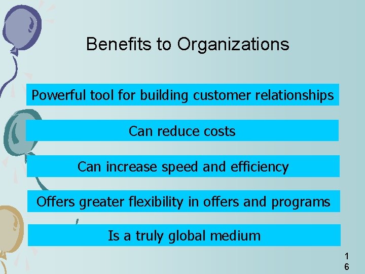 Benefits to Organizations Powerful tool for building customer relationships Can reduce costs Can increase