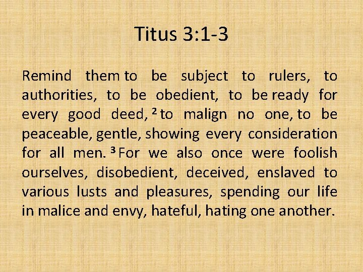 Titus 3: 1 -3 Remind them to be subject to rulers, to authorities, to