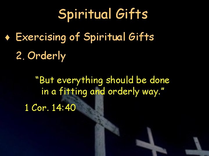 Spiritual Gifts ¨ Exercising of Spiritual Gifts 2. Orderly “But everything should be done