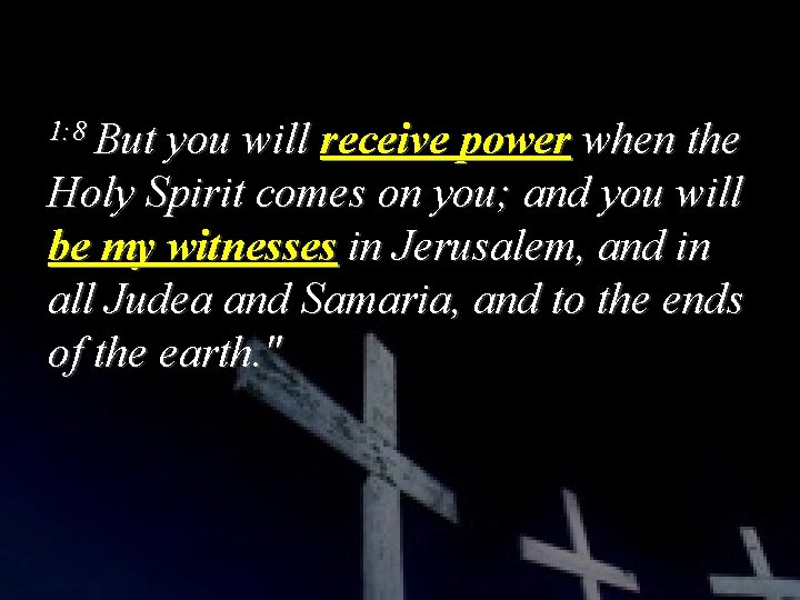 1: 8 But you will receive power when the Holy Spirit comes on you;