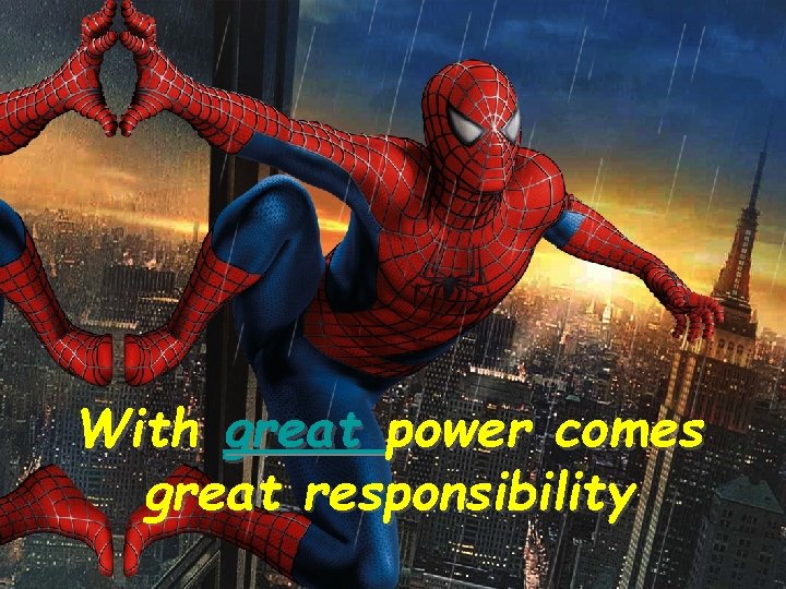 With great power comes great responsibility 