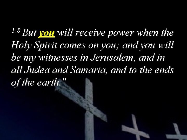 1: 8 But you will receive power when the Holy Spirit comes on you;