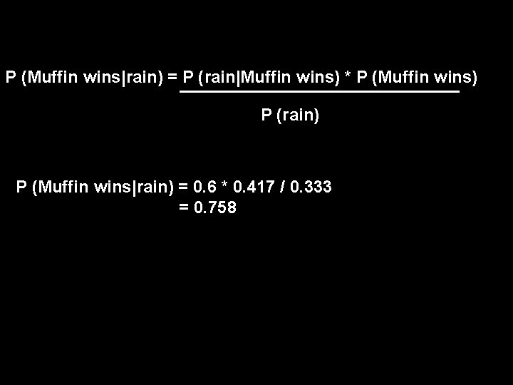 P (Muffin wins|rain) = P (rain|Muffin wins) * P (Muffin wins) P (rain) P