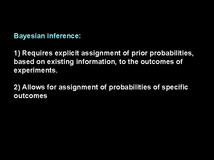 Bayesian inference: 1) Requires explicit assignment of prior probabilities, based on existing information, to