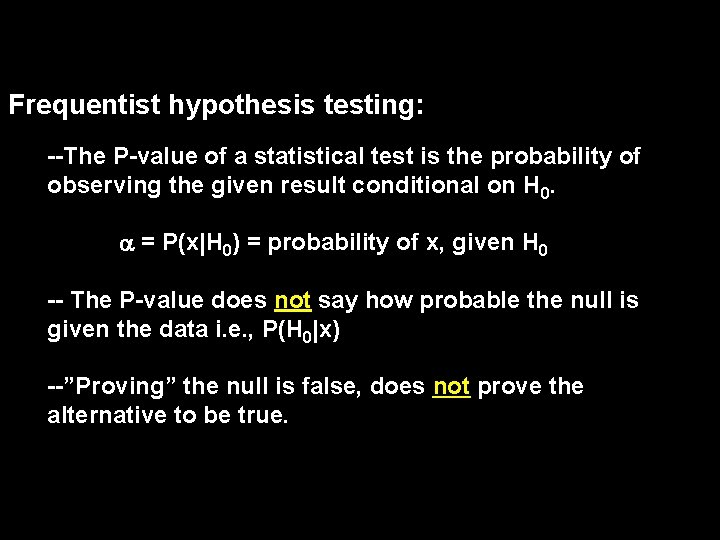 Frequentist hypothesis testing: --The P-value of a statistical test is the probability of observing