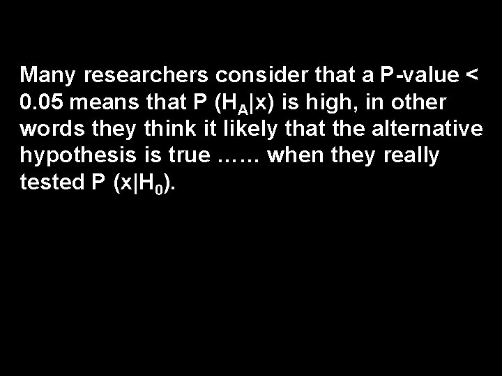 Many researchers consider that a P-value < 0. 05 means that P (HA|x) is