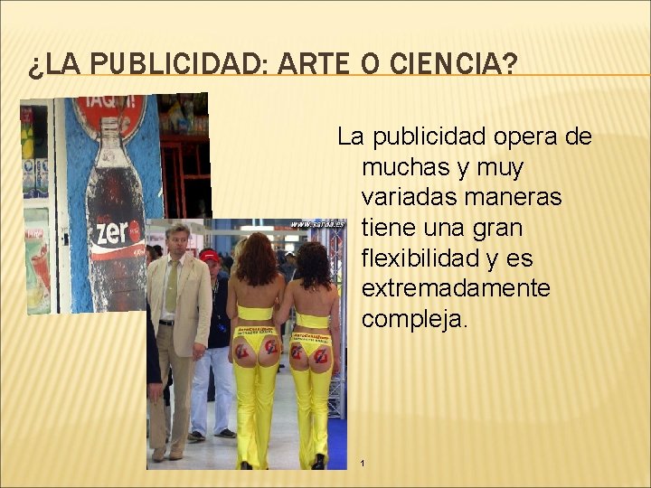 ¿LA PUBLICIDAD: ARTE O CIENCIA? La publicidad opera de muchas y muy variadas maneras ¿LA PUBLICIDAD: ARTE O CIENCIA? La publicidad opera de muchas y muy variadas maneras
