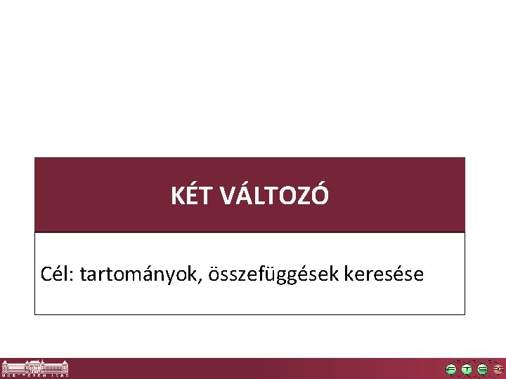 KÉT VÁLTOZÓ Cél: tartományok, összefüggések keresése 