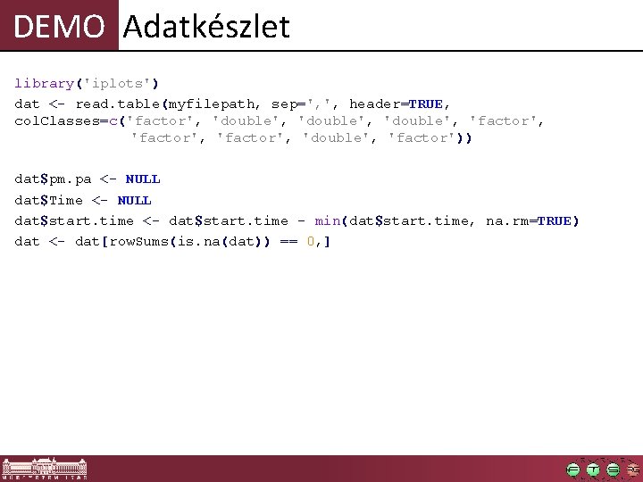 DEMO Adatkészlet library('iplots') dat <- read. table(myfilepath, sep=', ', header=TRUE, col. Classes=c('factor', 'double', 'factor',