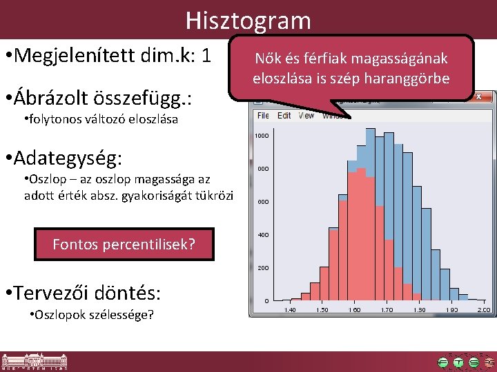 Hisztogram • Megjelenített dim. k: 1 • Ábrázolt összefügg. : • folytonos változó eloszlása