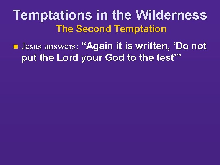 Temptations in the Wilderness The Second Temptation n Jesus answers: “Again it is written,