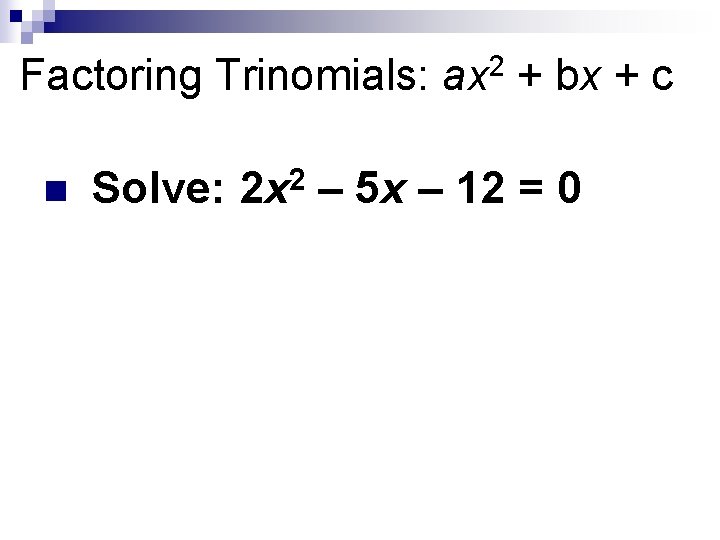 Factoring Trinomials: ax 2 + bx + c n Solve: 2 x 2 –