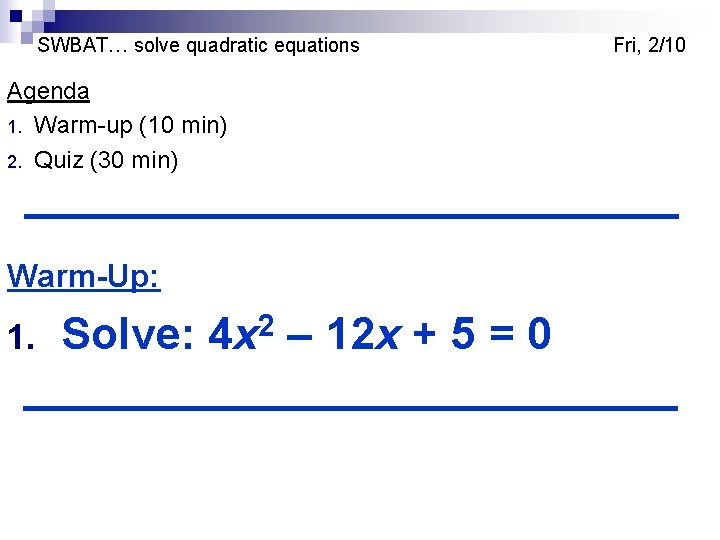 SWBAT… solve quadratic equations Agenda 1. Warm-up (10 min) 2. Quiz (30 min) Warm-Up: