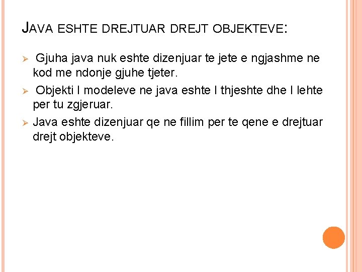JAVA ESHTE DREJTUAR DREJT OBJEKTEVE: Ø Ø Ø Gjuha java nuk eshte dizenjuar te