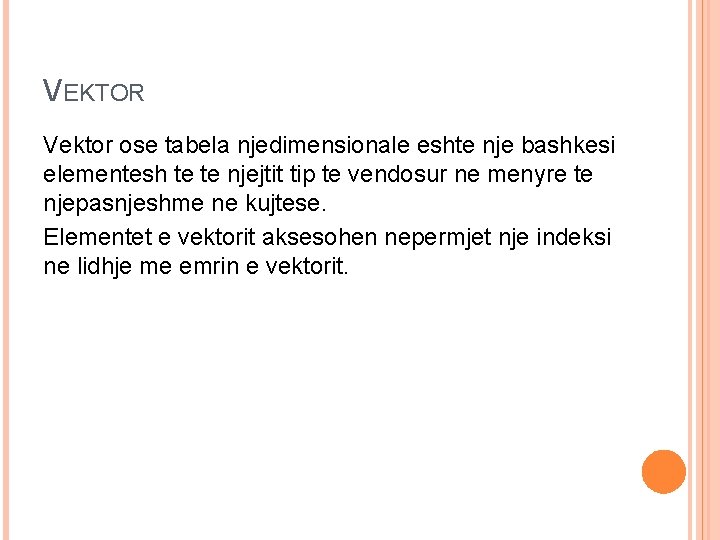 VEKTOR Vektor ose tabela njedimensionale eshte nje bashkesi elementesh te te njejtit tip te