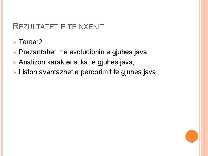 REZULTATET E TE NXENIT Ø Ø Tema: 2 Prezantohet me evolucionin e gjuhes java;