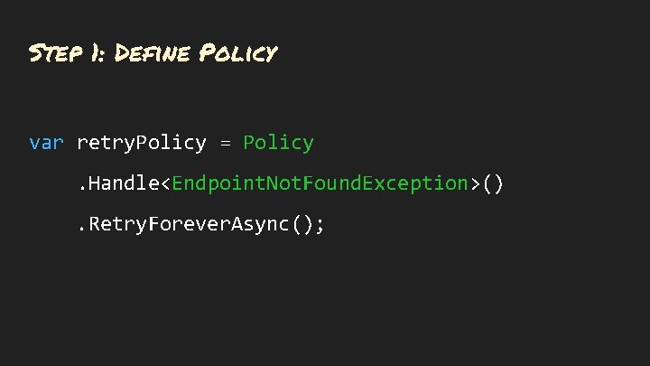 Step 1: Define Policy var retry. Policy = Policy. Handle<Endpoint. Not. Found. Exception>(). Retry.