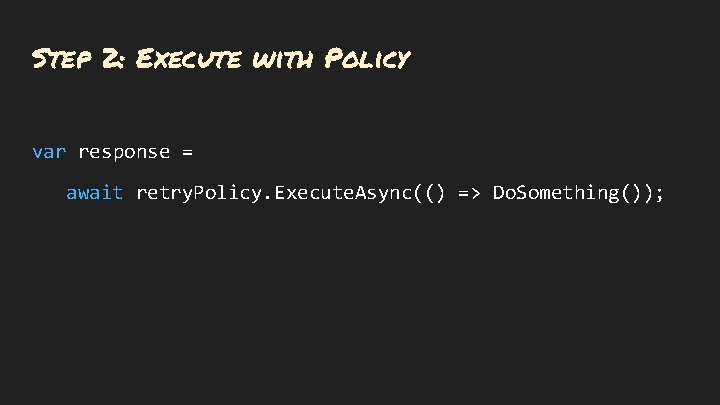 Step 2: Execute with Policy var response = await retry. Policy. Execute. Async(() =>