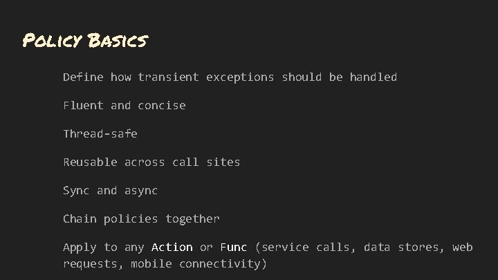 Policy Basics Define how transient exceptions should be handled Fluent and concise Thread-safe Reusable