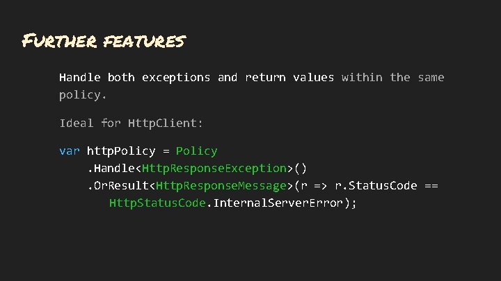 Further features Handle both exceptions and return values within the same policy. Ideal for