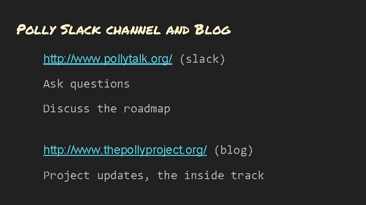 Polly Slack channel and Blog http: //www. pollytalk. org/ (slack) Ask questions Discuss the