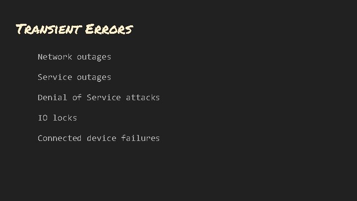 Transient Errors Network outages Service outages Denial of Service attacks IO locks Connected device