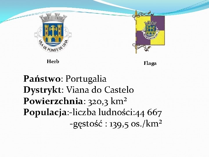 Herb Flaga Państwo: Portugalia Dystrykt: Viana do Castelo Powierzchnia: 320, 3 km² Populacja: -liczba