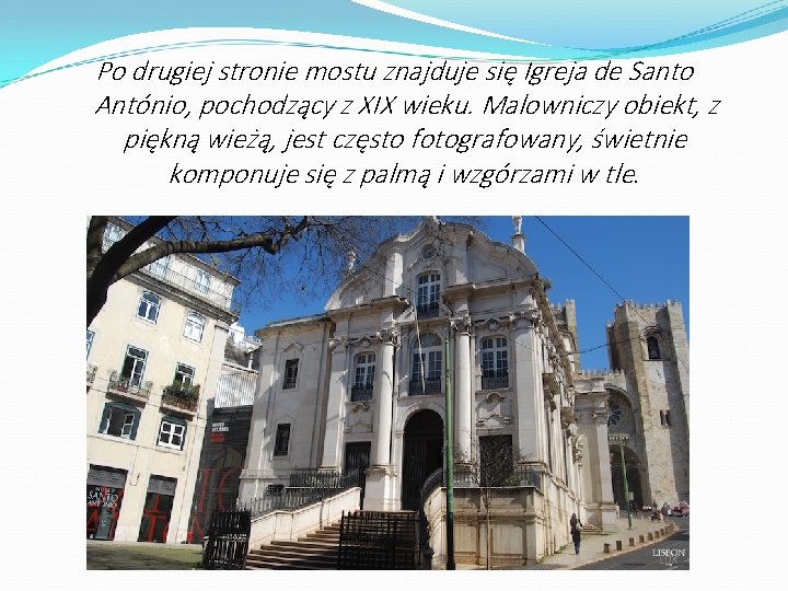 Po drugiej stronie mostu znajduje się Igreja de Santo António, pochodzący z XIX wieku.