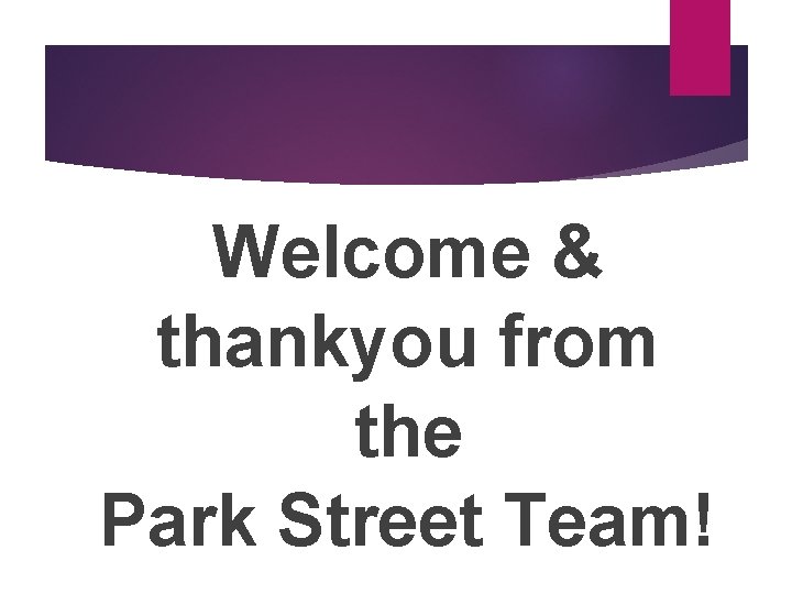 Welcome & thankyou from the Park Street Team! 