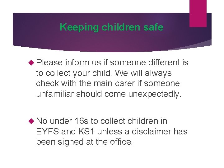 Keeping children safe Please inform us if someone different is to collect your child.