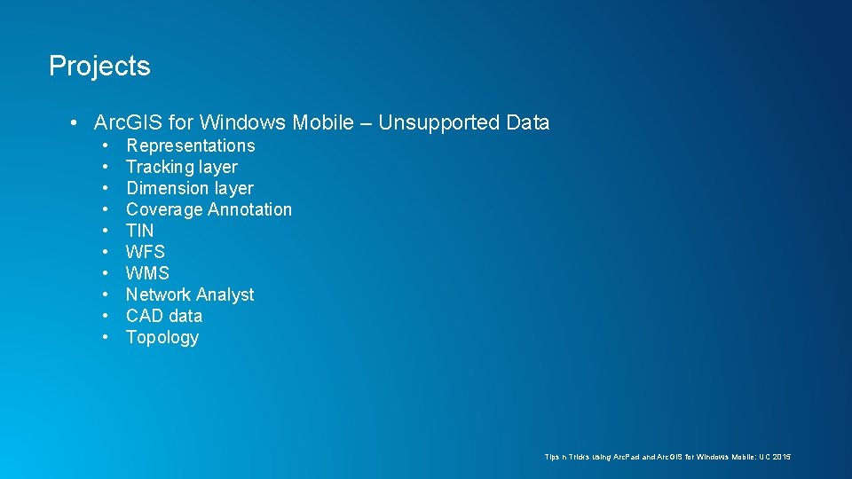 Projects • Arc. GIS for Windows Mobile – Unsupported Data • • • Representations