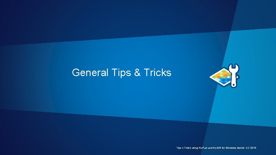 General Tips & Tricks Tips n Tricks using Arc. Pad and Arc. GIS for