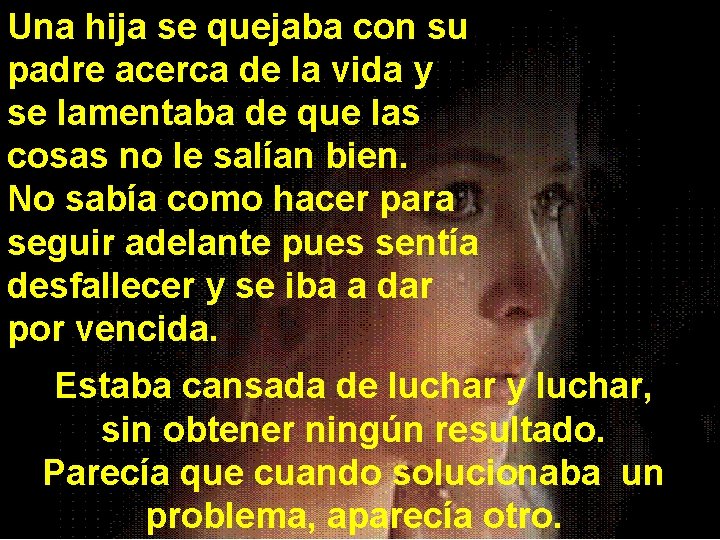 Una hija se quejaba con su padre acerca de la vida y se lamentaba