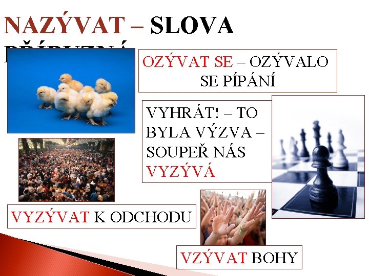 NAZÝVAT – SLOVA PŘÍBUZNÁ OZÝVAT SE – OZÝVALO SE PÍPÁNÍ VYHRÁT! – TO BYLA