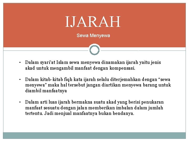 IJARAH Sewa Menyewa • Dalam syari’at Islam sewa menyewa dinamakan ijarah yaitu jenis akad