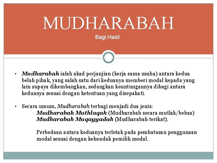 MUDHARABAH Bagi Hasil • Mudharabah ialah akad perjanjian (kerja sama usaha) antara kedua belah