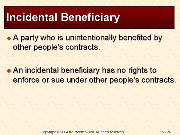 Incidental Beneficiary u. A party who is unintentionally benefited by other people’s contracts. u