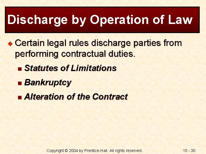 Discharge by Operation of Law u Certain legal rules discharge parties from performing contractual