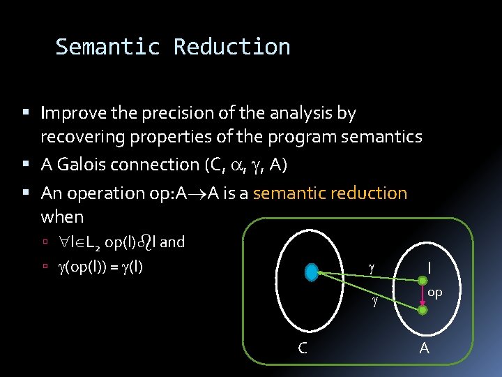 Semantic Reduction Improve the precision of the analysis by recovering properties of the program