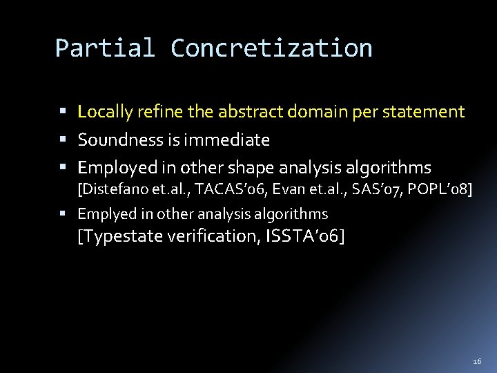 Partial Concretization Locally refine the abstract domain per statement Soundness is immediate Employed in