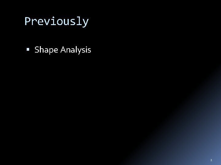 Previously Shape Analysis 2 