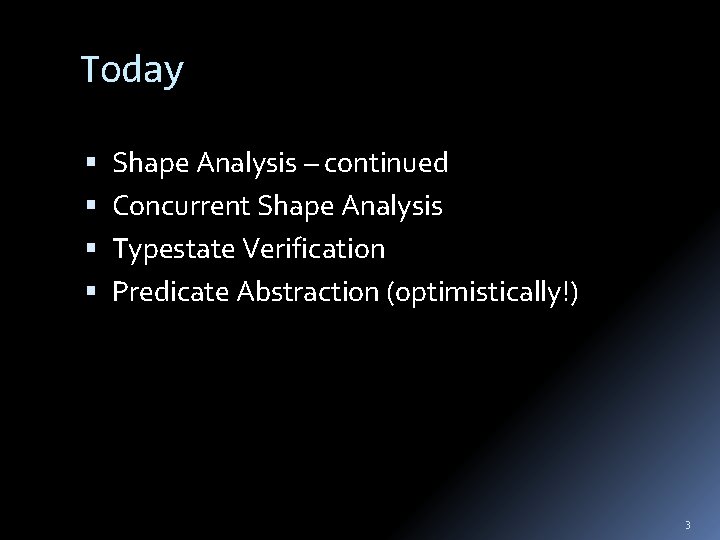 Today Shape Analysis – continued Concurrent Shape Analysis Typestate Verification Predicate Abstraction (optimistically!) 3