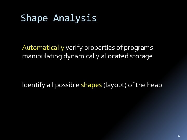 Shape Analysis Automatically verify properties of programs manipulating dynamically allocated storage Identify all possible