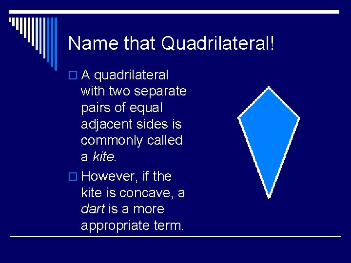 Name that Quadrilateral! o A quadrilateral with two separate pairs of equal adjacent sides