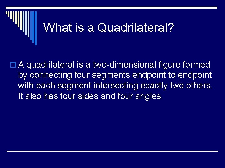 What is a Quadrilateral? o A quadrilateral is a two-dimensional figure formed by connecting