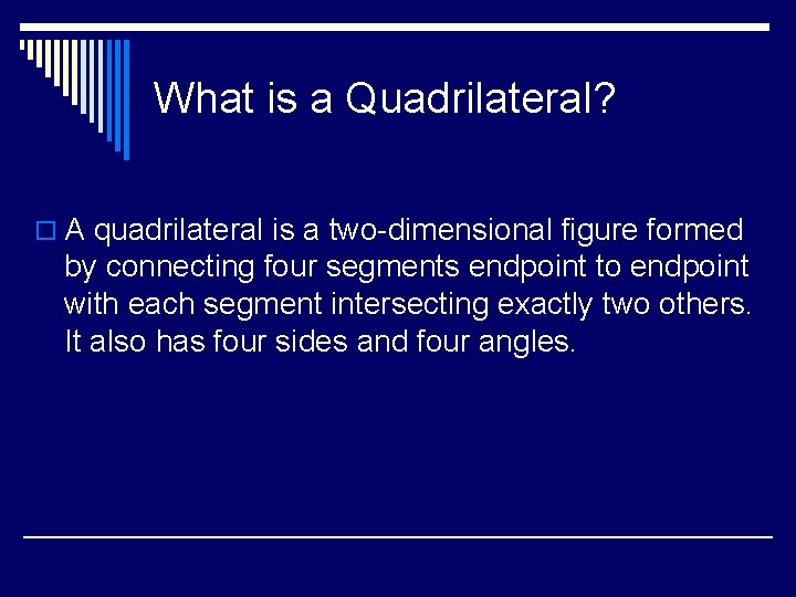 What is a Quadrilateral? o A quadrilateral is a two-dimensional figure formed by connecting What is a Quadrilateral? o A quadrilateral is a two-dimensional figure formed by connecting