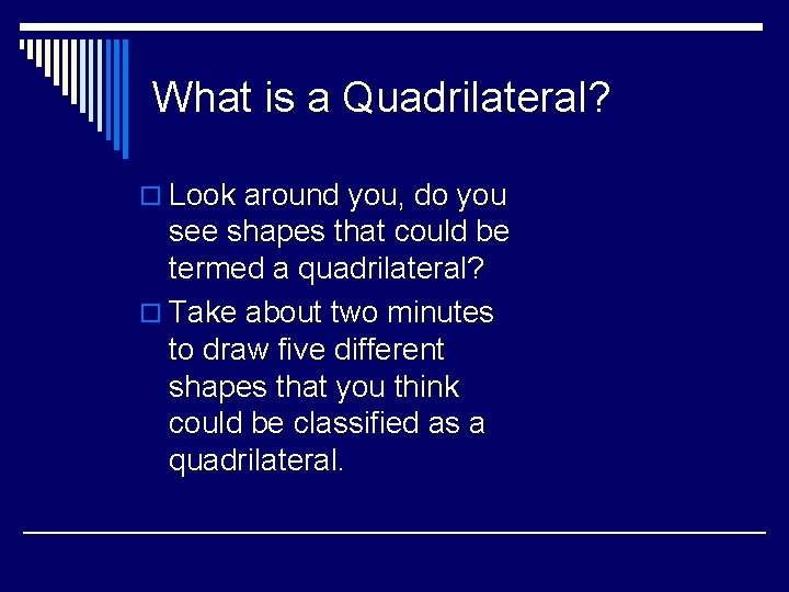 What is a Quadrilateral? o Look around you, do you see shapes that could
