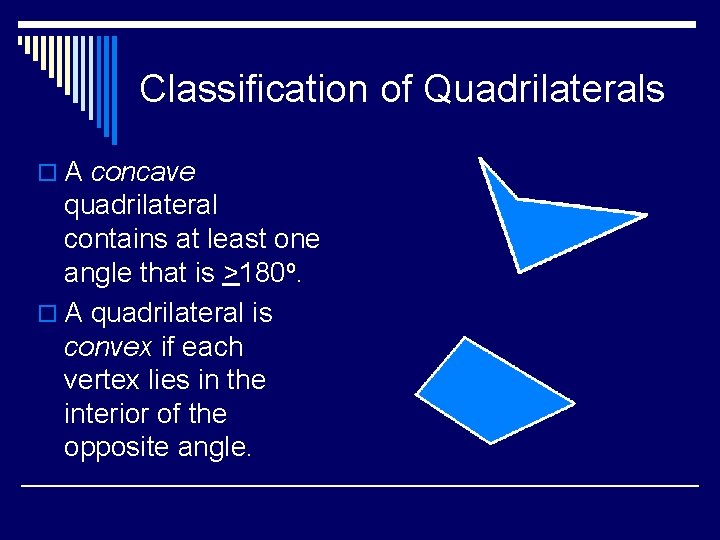 Classification of Quadrilaterals o A concave quadrilateral contains at least one angle that is