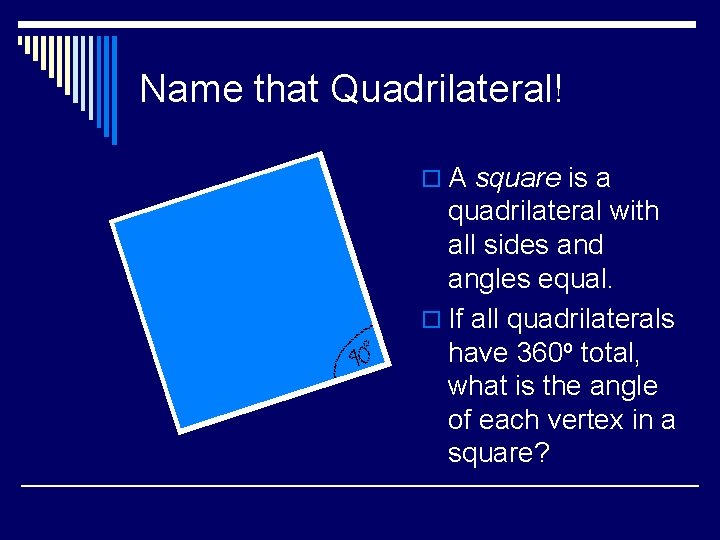 Name that Quadrilateral! o A square is a quadrilateral with all sides and angles