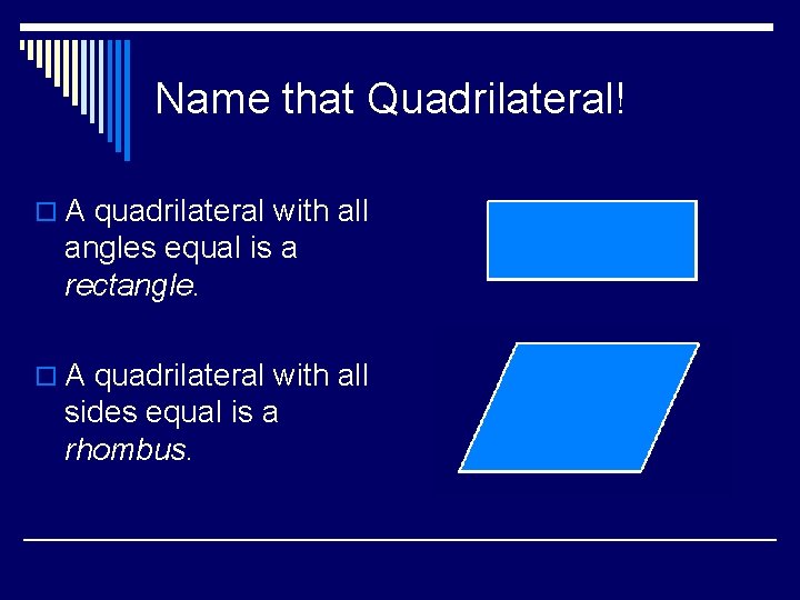 Name that Quadrilateral! o A quadrilateral with all angles equal is a rectangle. o Name that Quadrilateral! o A quadrilateral with all angles equal is a rectangle. o